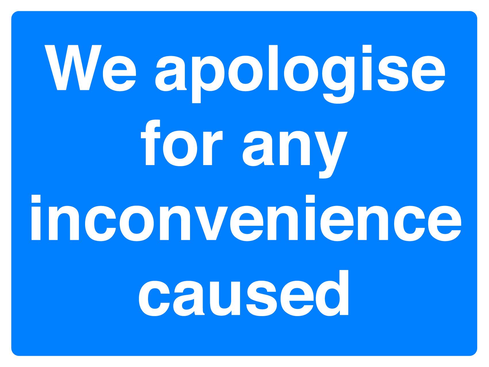 450 x 600 We apologise for any inconvenience caused 1.2mm rigid polypropylene sign